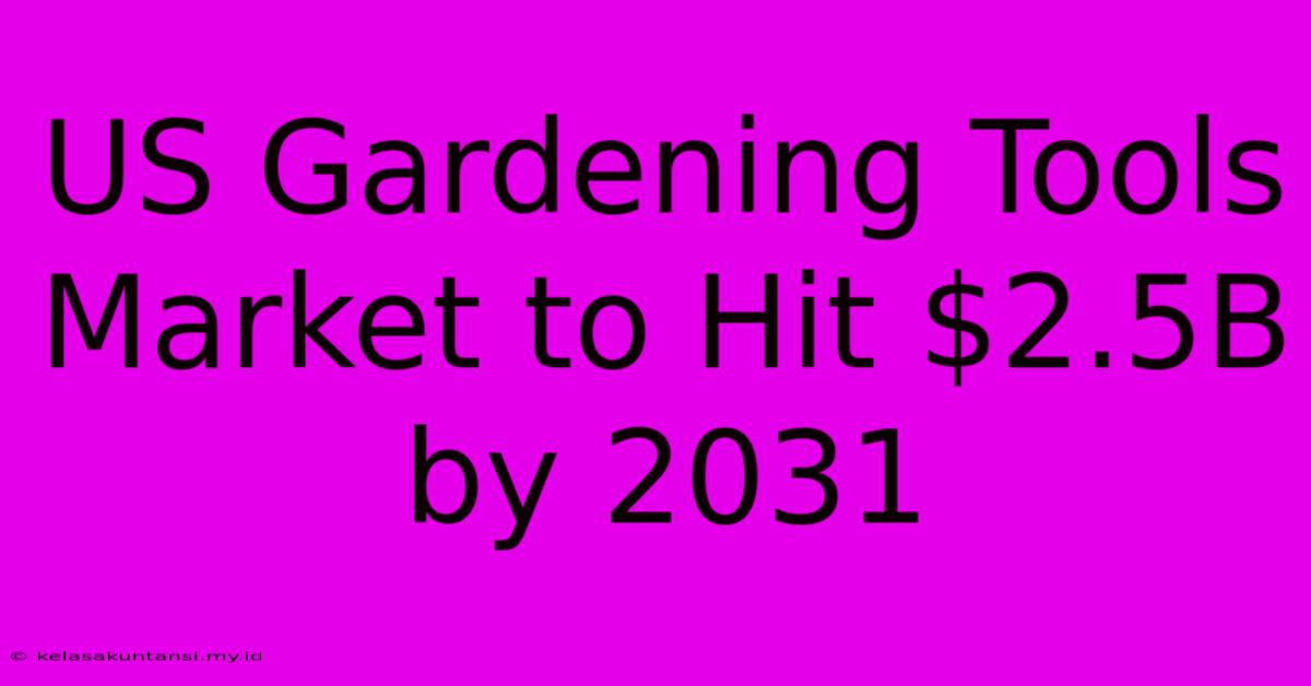 US Gardening Tools Market To Hit $2.5B By 2031