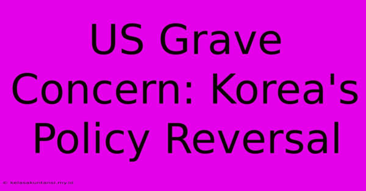 US Grave Concern: Korea's Policy Reversal