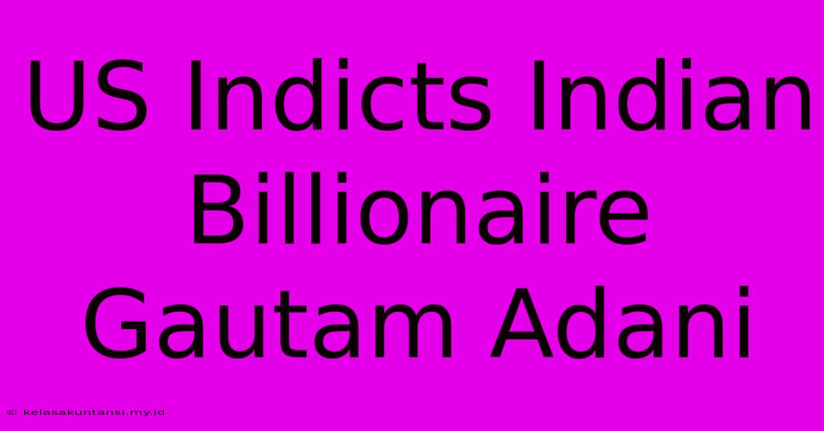 US Indicts Indian Billionaire Gautam Adani