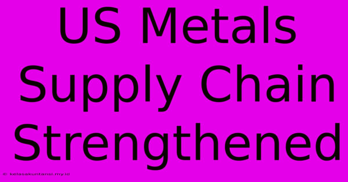 US Metals Supply Chain Strengthened