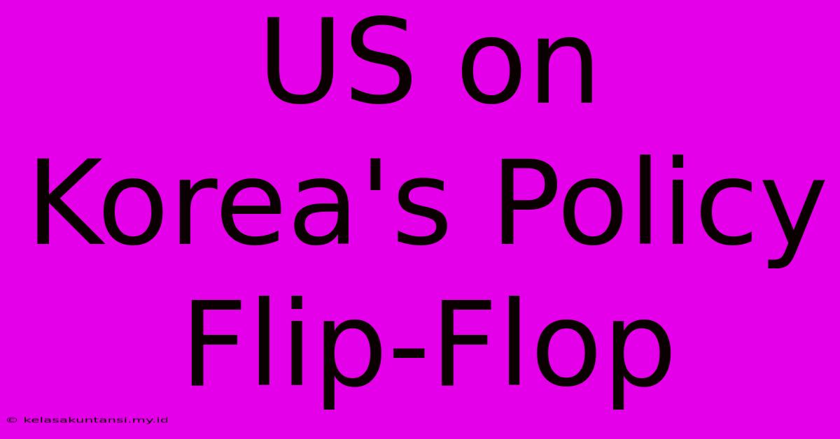 US On Korea's Policy Flip-Flop