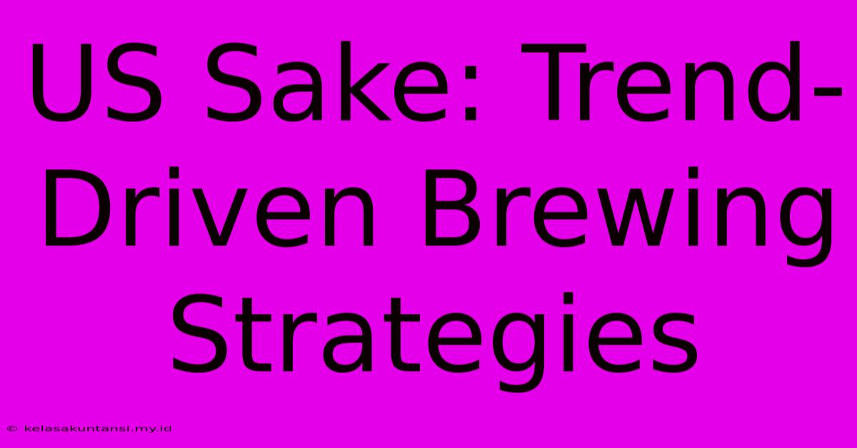 US Sake: Trend-Driven Brewing Strategies