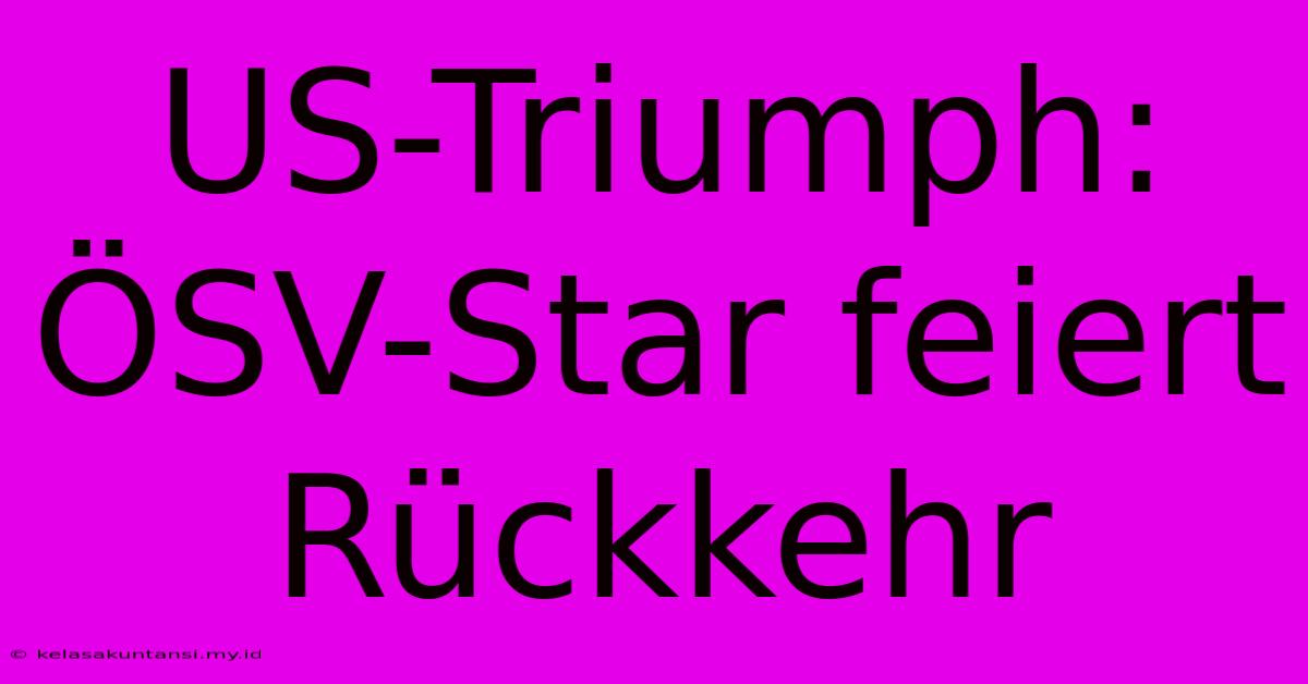 US-Triumph: ÖSV-Star Feiert Rückkehr