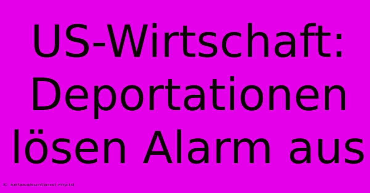 US-Wirtschaft: Deportationen Lösen Alarm Aus