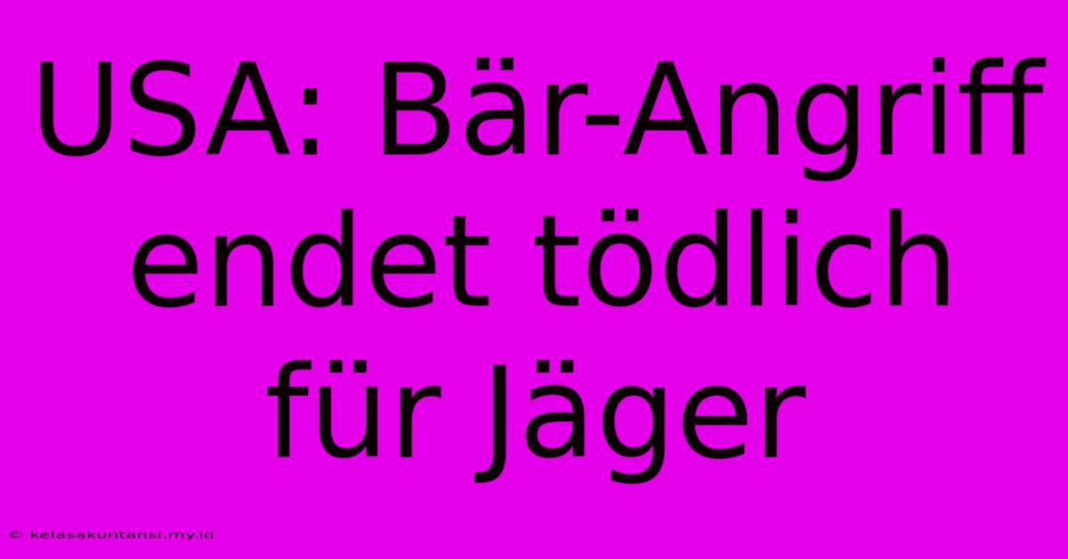 USA: Bär-Angriff Endet Tödlich Für Jäger