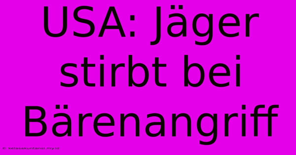 USA: Jäger Stirbt Bei Bärenangriff