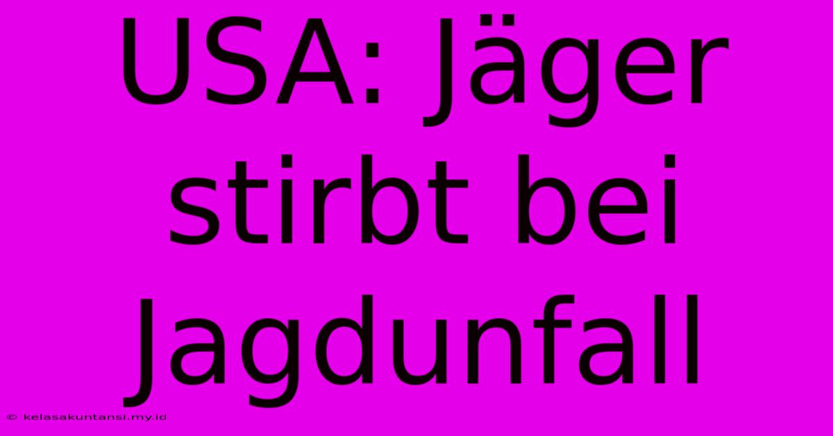 USA: Jäger Stirbt Bei Jagdunfall