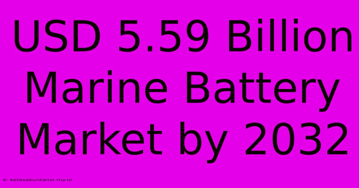 USD 5.59 Billion Marine Battery Market By 2032