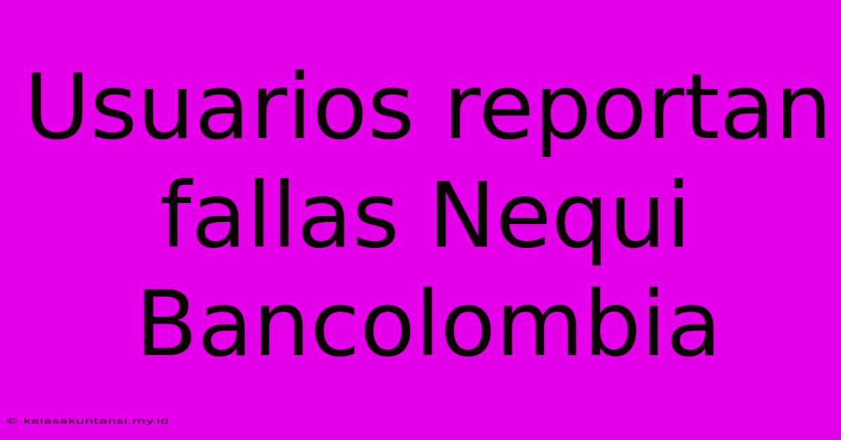 Usuarios Reportan Fallas Nequi Bancolombia