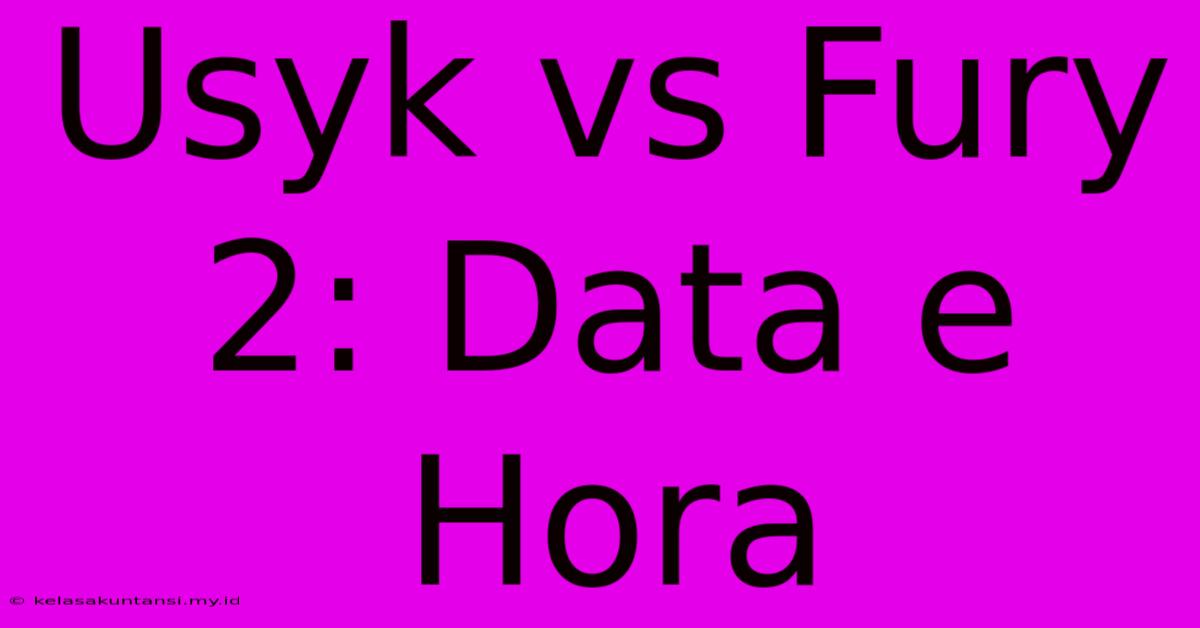 Usyk Vs Fury 2: Data E Hora