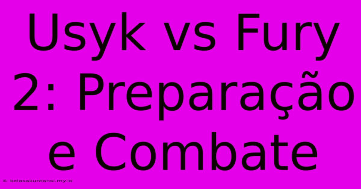 Usyk Vs Fury 2: Preparação E Combate