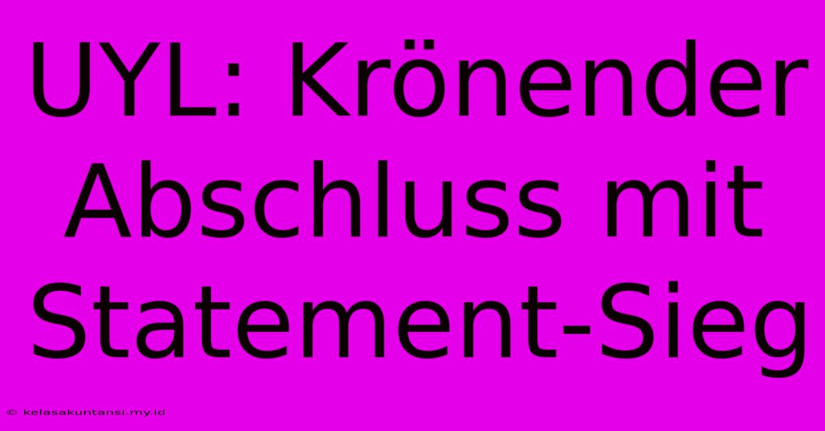 UYL: Krönender Abschluss Mit Statement-Sieg