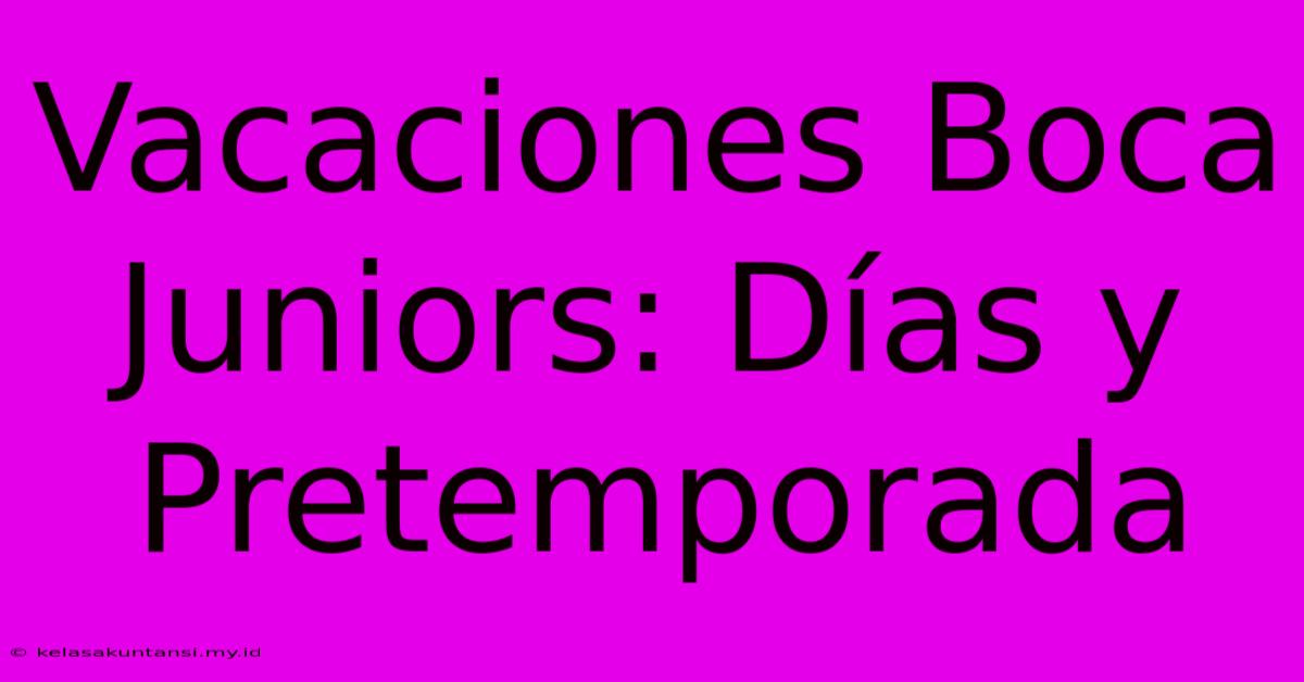 Vacaciones Boca Juniors: Días Y Pretemporada