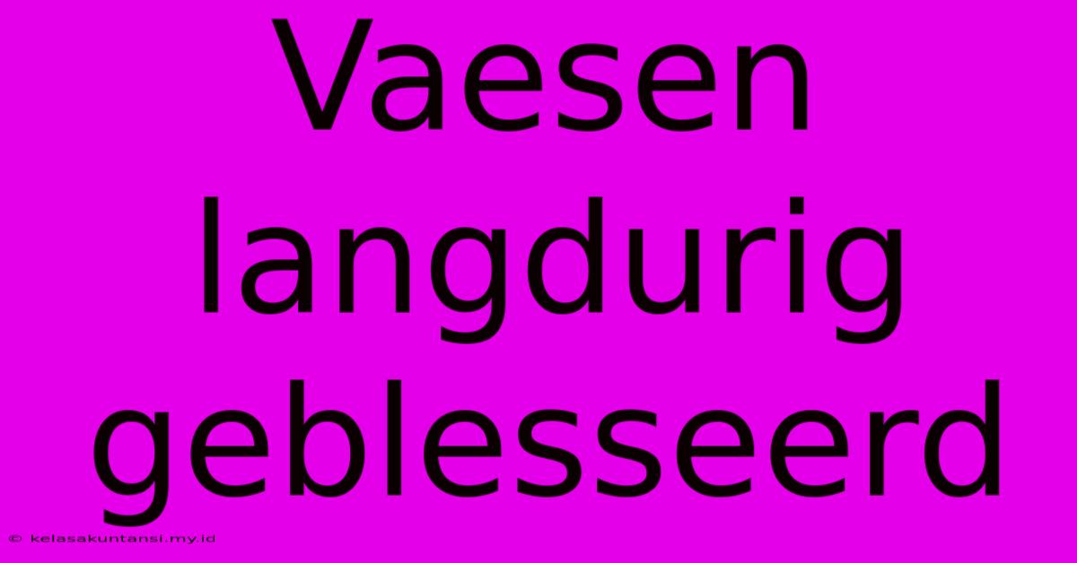 Vaesen Langdurig Geblesseerd