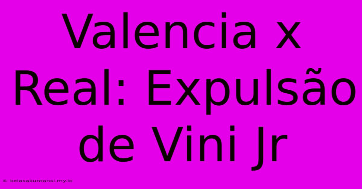 Valencia X Real: Expulsão De Vini Jr