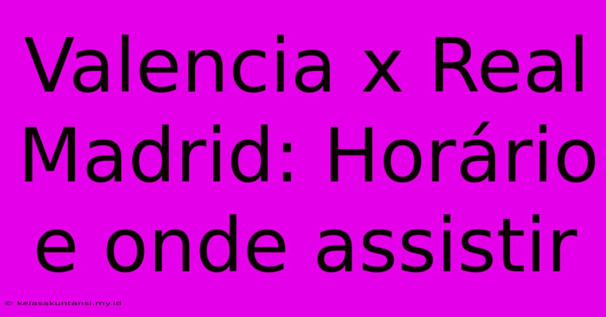 Valencia X Real Madrid: Horário E Onde Assistir