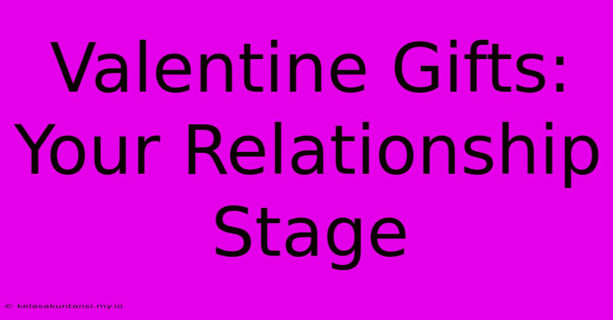 Valentine Gifts: Your Relationship Stage