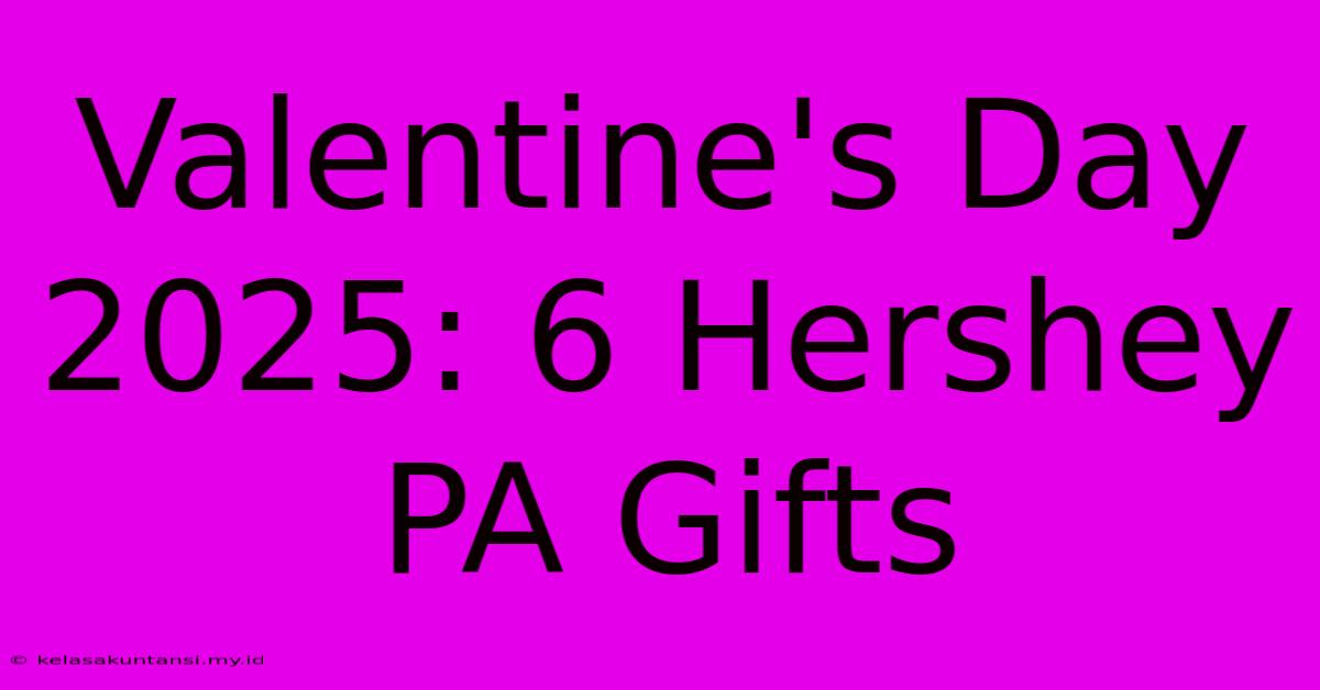 Valentine's Day 2025: 6 Hershey PA Gifts