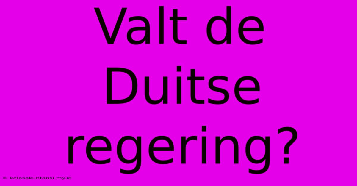 Valt De Duitse Regering?