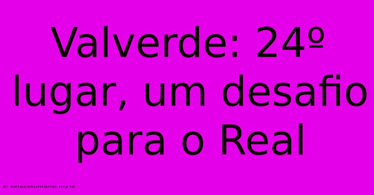 Valverde: 24º Lugar, Um Desafio Para O Real