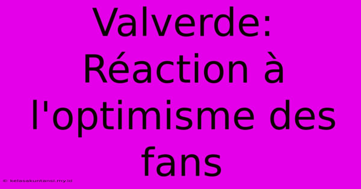 Valverde: Réaction À L'optimisme Des Fans