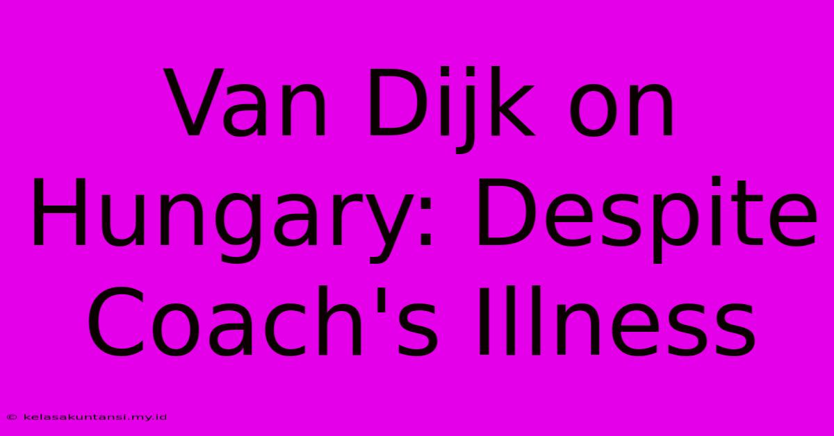 Van Dijk On Hungary: Despite Coach's Illness
