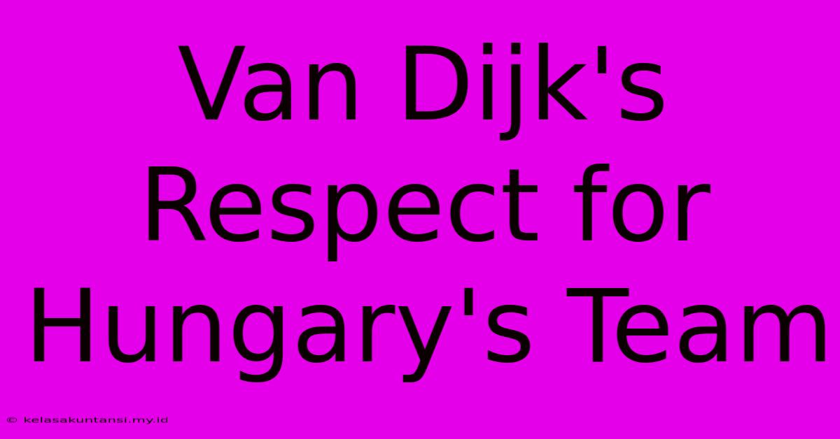 Van Dijk's Respect For Hungary's Team