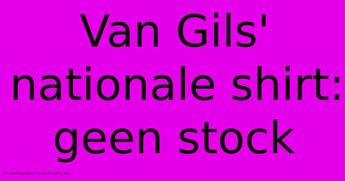 Van Gils' Nationale Shirt: Geen Stock