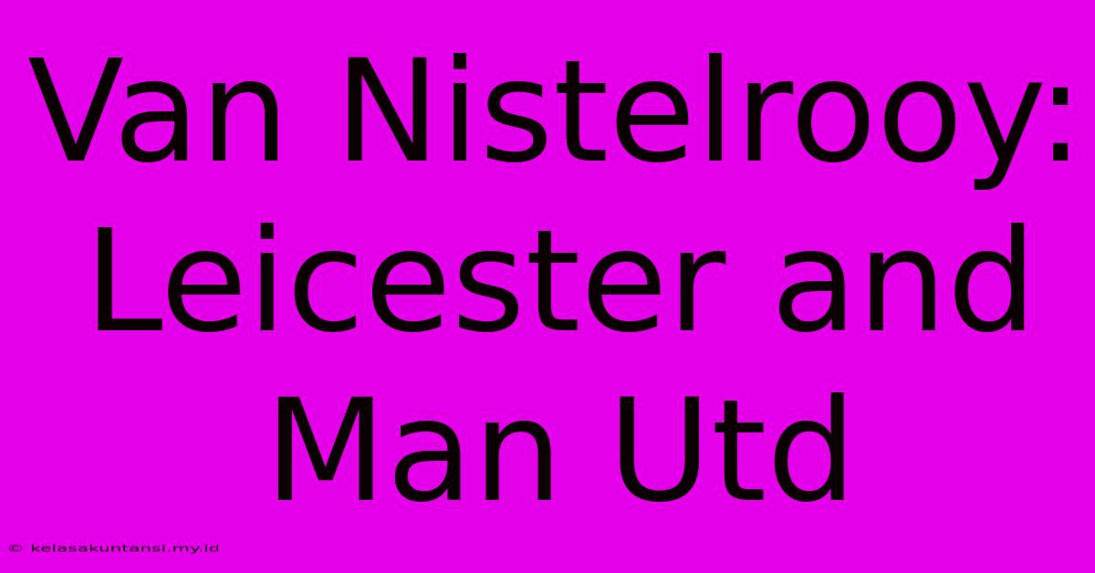 Van Nistelrooy: Leicester And Man Utd