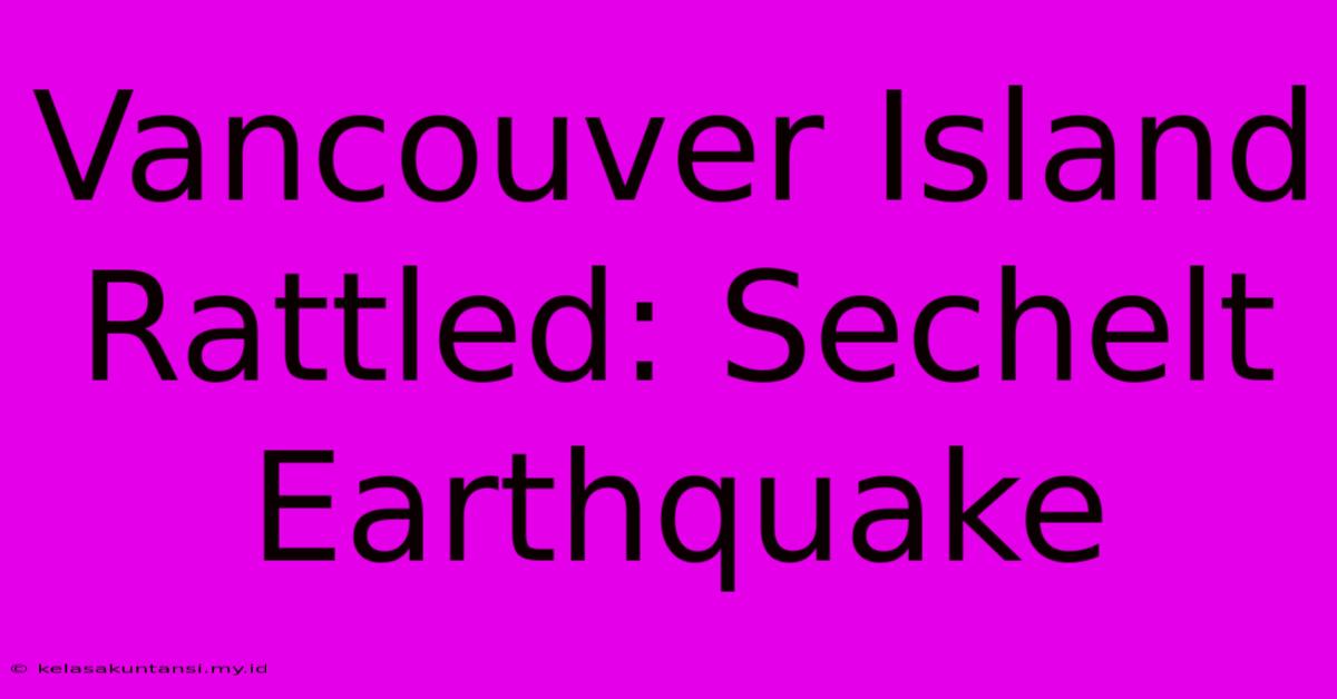 Vancouver Island Rattled: Sechelt Earthquake