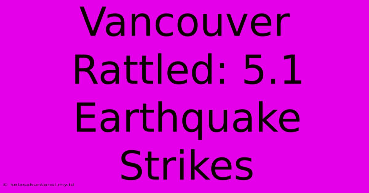 Vancouver Rattled: 5.1 Earthquake Strikes