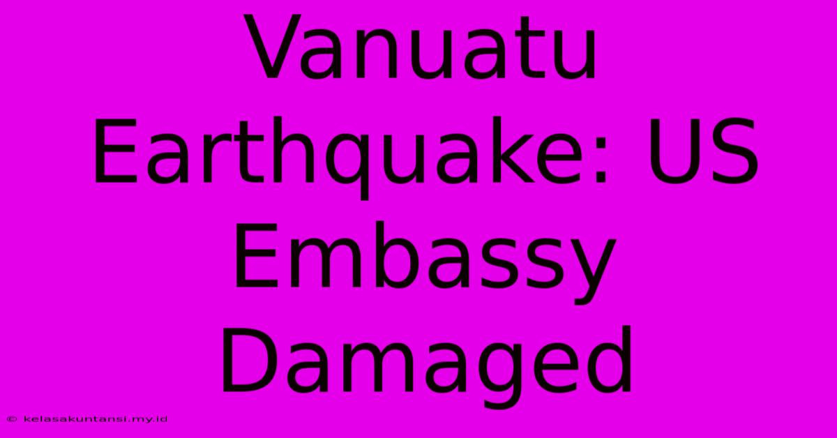 Vanuatu Earthquake: US Embassy Damaged