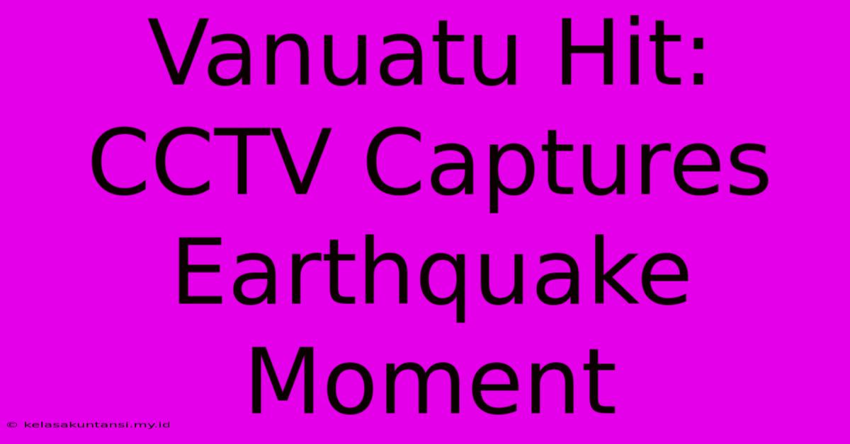 Vanuatu Hit: CCTV Captures Earthquake Moment