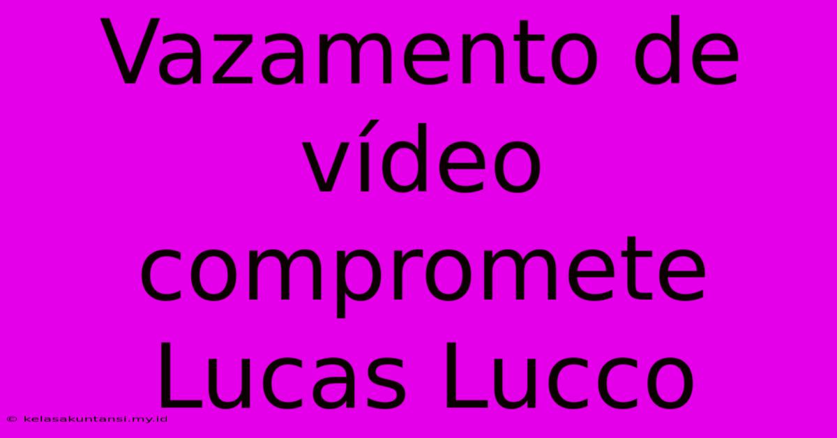 Vazamento De Vídeo Compromete Lucas Lucco