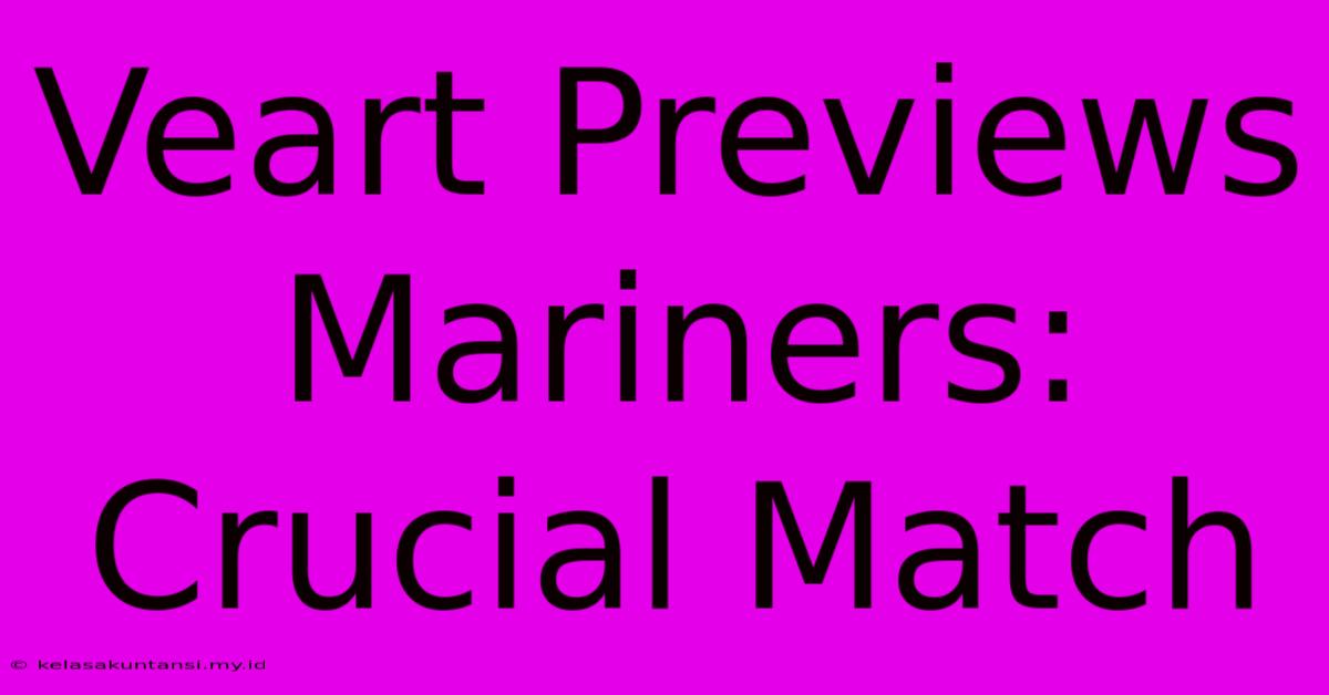 Veart Previews Mariners: Crucial Match