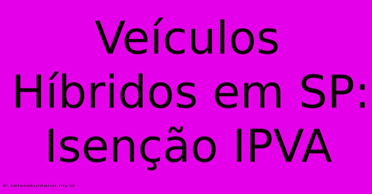 Veículos Híbridos Em SP: Isenção IPVA