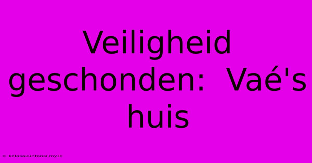 Veiligheid Geschonden:  Vaé's Huis