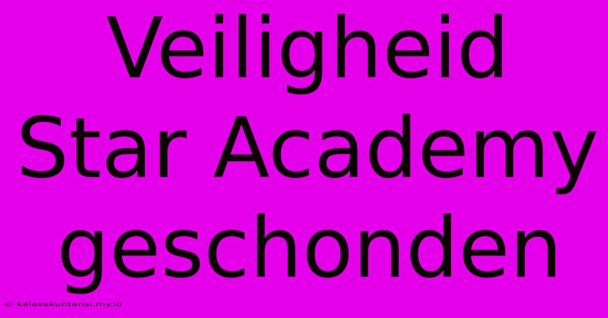 Veiligheid Star Academy Geschonden