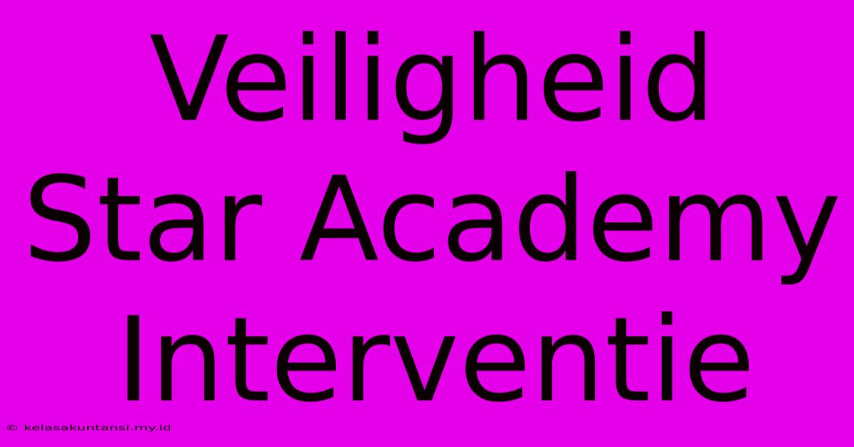 Veiligheid Star Academy Interventie