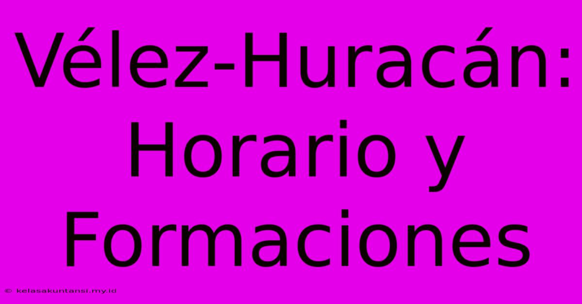 Vélez-Huracán: Horario Y Formaciones