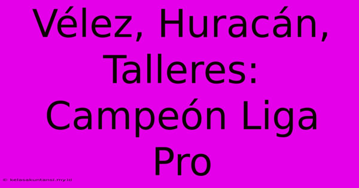 Vélez, Huracán, Talleres: Campeón Liga Pro