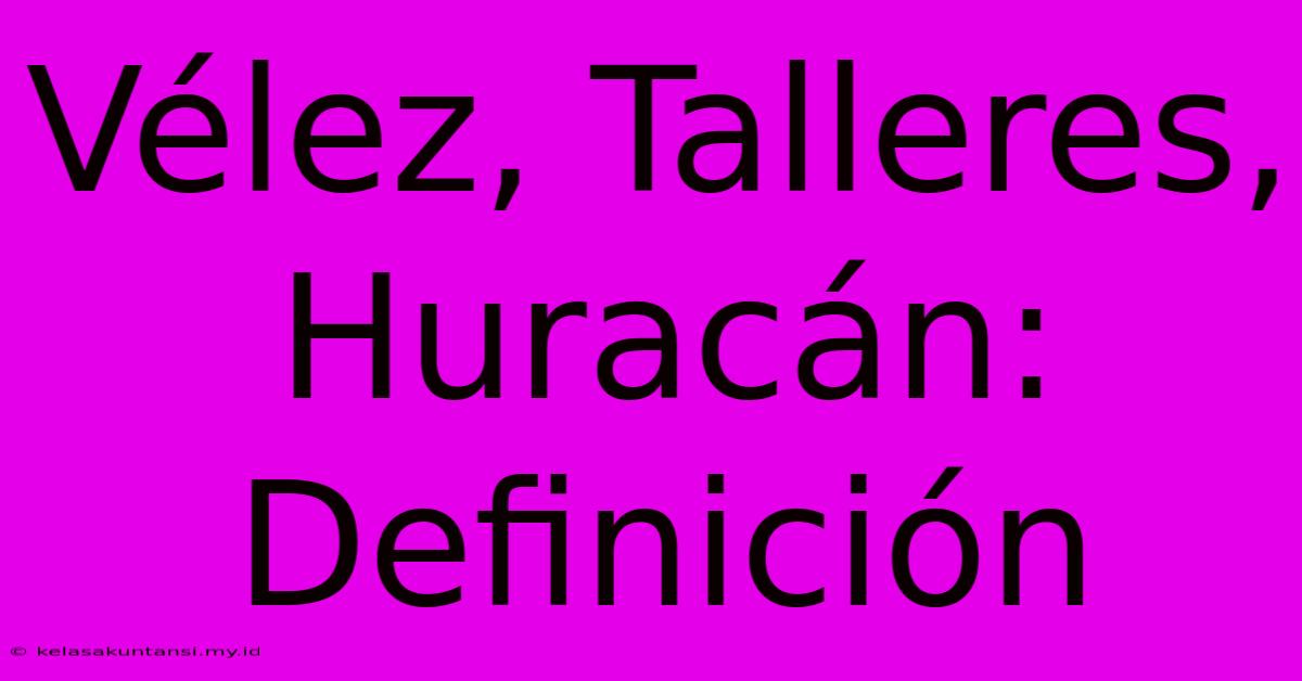 Vélez, Talleres, Huracán: Definición