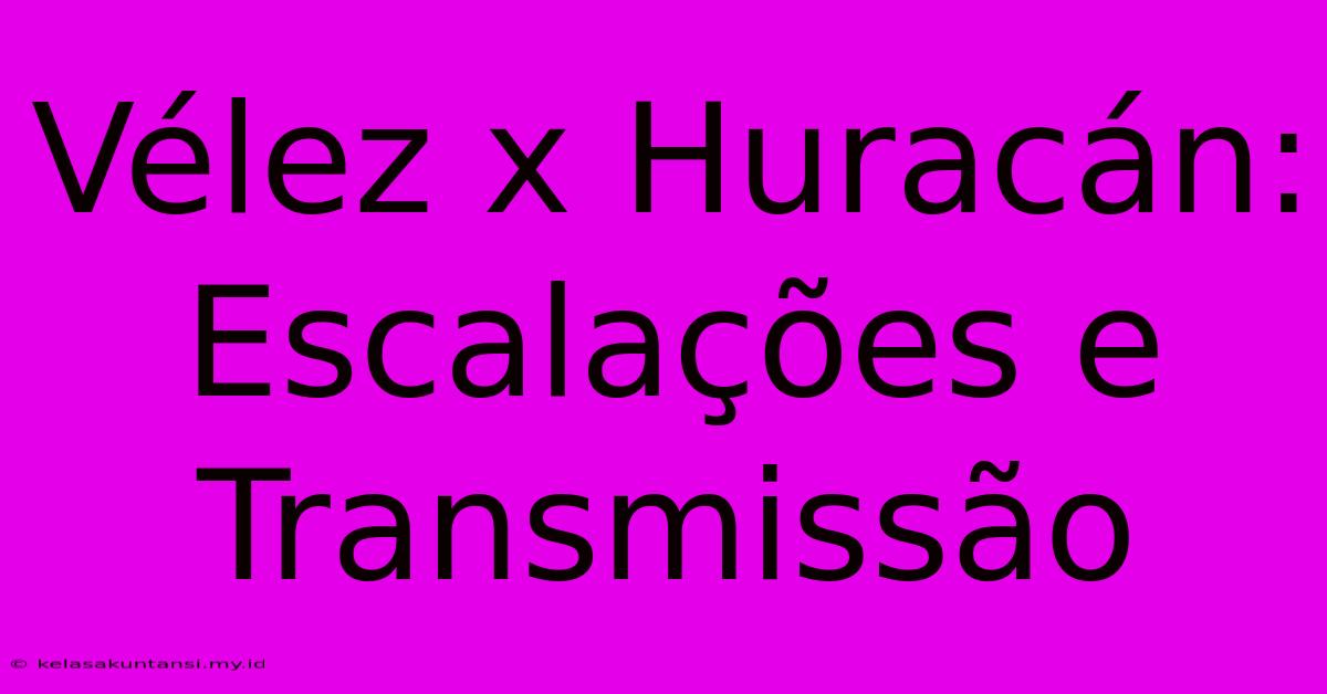 Vélez X Huracán: Escalações E Transmissão