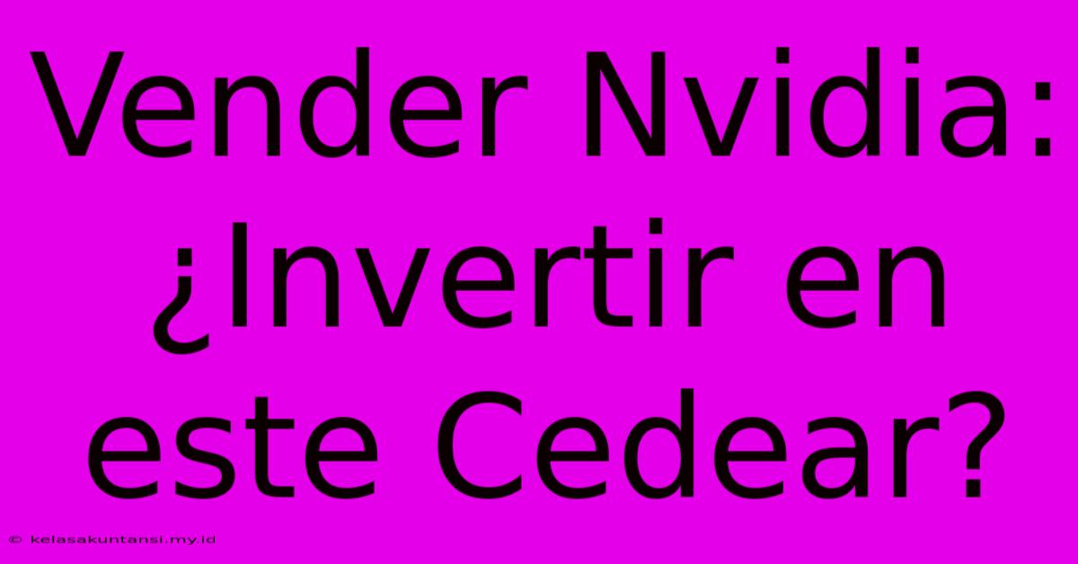 Vender Nvidia: ¿Invertir En Este Cedear?