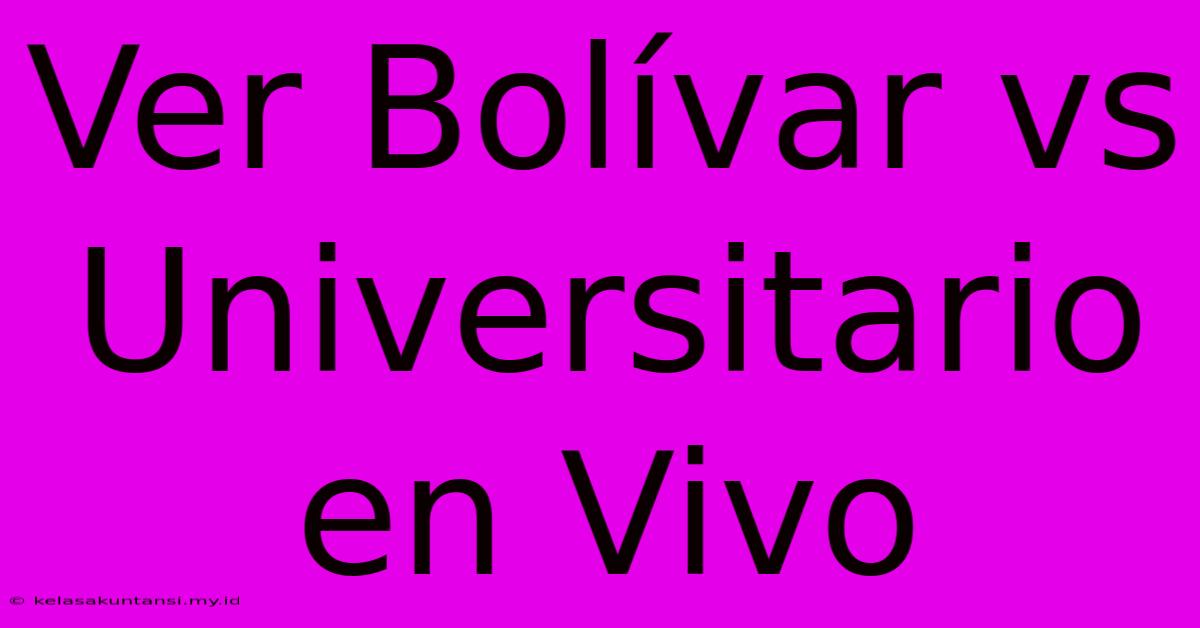 Ver Bolívar Vs Universitario En Vivo