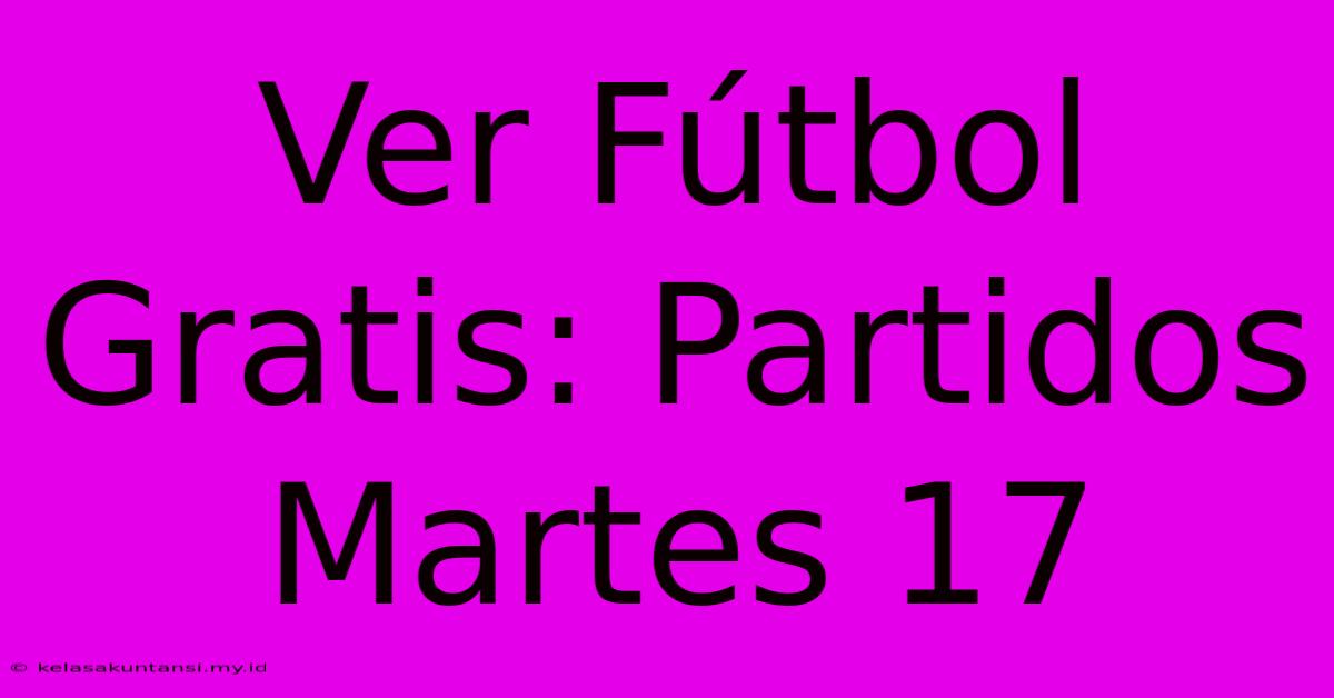 Ver Fútbol Gratis: Partidos Martes 17