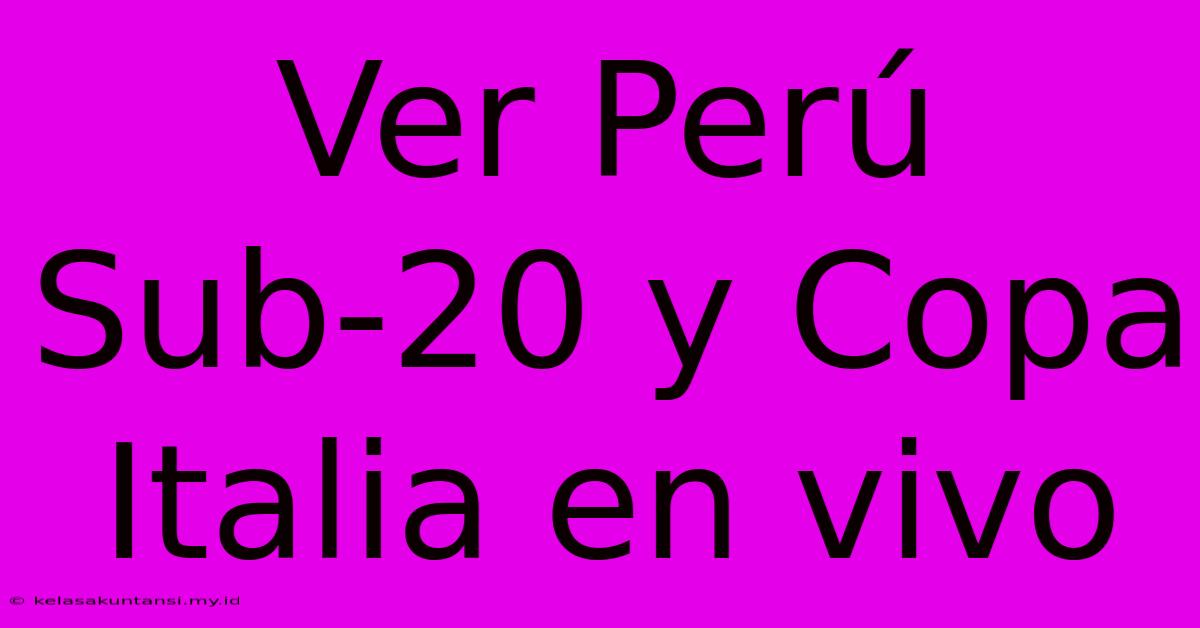 Ver Perú Sub-20 Y Copa Italia En Vivo