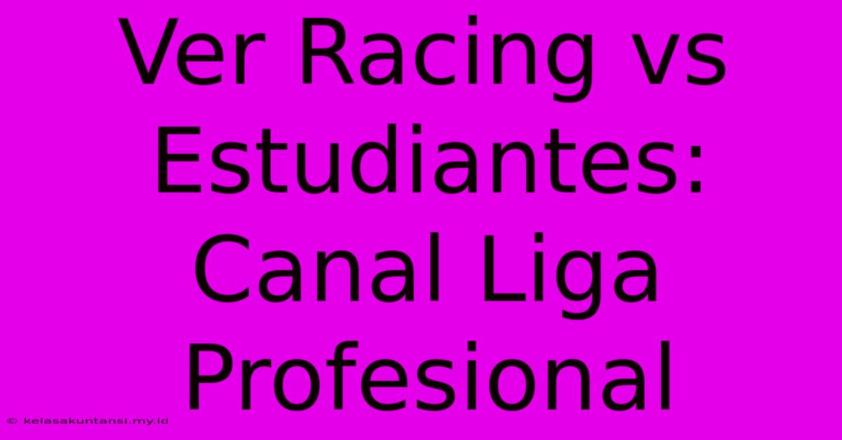 Ver Racing Vs Estudiantes: Canal Liga Profesional