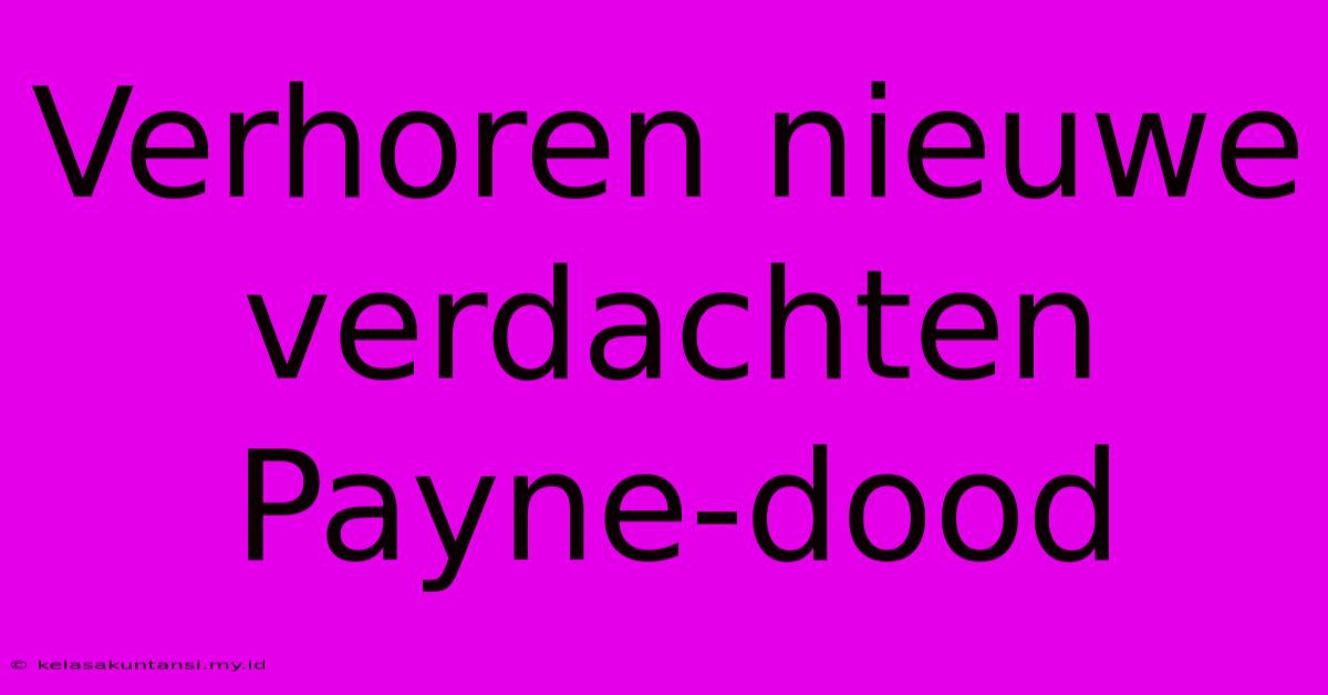 Verhoren Nieuwe Verdachten Payne-dood