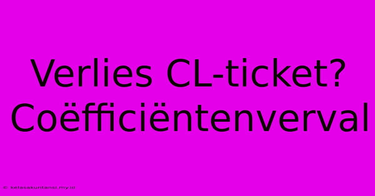 Verlies CL-ticket? Coëfficiëntenverval